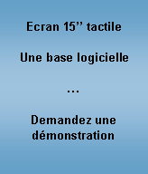 Zone de Texte: Ecran 15 tactileUne base logicielleDemandez une dmonstration