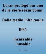 Zone de Texte: Ecran protg par une dalle verre scurit 6mmDalle tactile infra rougeIP65IncassableInusable ...